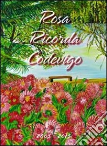 Rosa ricorda Codevigo. 2003-2013 libro di Melai R. (cur.)