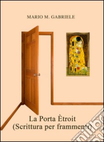 La porta étroit (scrittura per frammenti) libro di Gabriele Mario M.