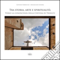 Tra storia, arte e spiritualità. Verso la conoscenza della Certosa di Trisulti libro di Fabbrocino Giovanni; Savorra Massimiliano