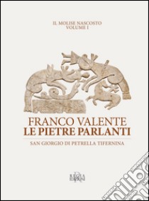 Le pietre parlanti. San Giorgio di Patrella Tifernina libro di Valente Franco