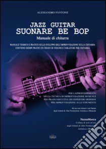 Jazz guitar. Suonare Be Bop. Manuale di chitarra libro di Fantone Alessandro