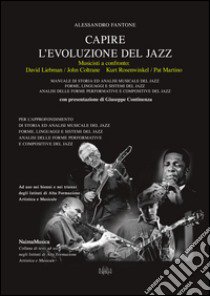 Capire l'evoluzione del jazz musicisti a confronto. David Liebman/John Coltrane, Kurt Rosenwinkel/Pat Martino libro di Fantone Alessandro