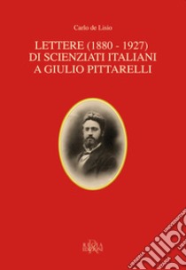 Lettere (1880-1927) di scienziati italiani a Giulio Pittarelli libro di De Lisio Carlo