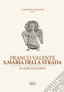 S. Maria della strada. In agro di Matrice libro di Valente Franco