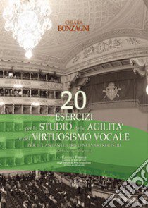 20 esercizi per lo studio delle agilità e del virtuosismo vocale. Per il cantante lirico nei vari registri libro di Bonzagni Chiara