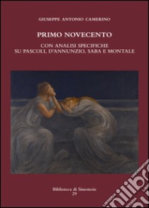 Primo novecento. Con analisi specifiche su Pascoli, d'Annunzio, Saba e Montale libro di Camerino Giuseppe A.