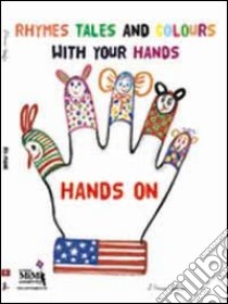 Hands-on. Rhymes, tales and colours, with your hands. Ediz. illustrata. Con CD Audio libro di Cattapan Eliamari; Campesan S. (cur.)