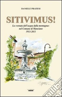 Sitivimus! La «venuta dell'acqua dalla montagna» nel comune di Manciano 1913-2013 libro di Pratesi Daniele