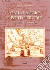 Caravaggio e Porto Ercole (giallo nel giallo) libro di Terramoccia Igino