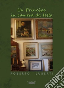 Un principe in camera da letto libro di Luberti Roberto