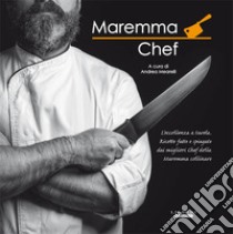 Maremma chef. L'eccellenza a tavola. Ricette fatte e spiegate dai migliori chef della maremma collinare libro di Mearelli A. (cur.)