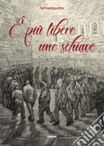 È più libero uno schiavo libro di Settantasette