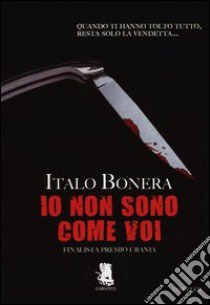 Io non sono come voi libro di Bonera Italo