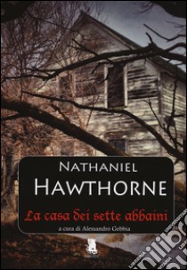 La casa dei sette abbaini libro di Hawthorne Nathaniel; Gebbia A. (cur.)