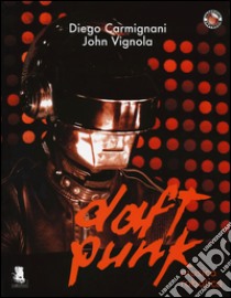 Daft Punk. Musica robotica libro di Carmignani Diego; Vignola John