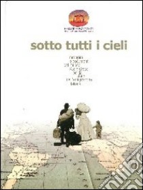 Sotto tutti i cieli. Immagini e documenti del Museo Paolo Cresci per la storia dell'emigrazione italiana. Ediz. multilingue libro