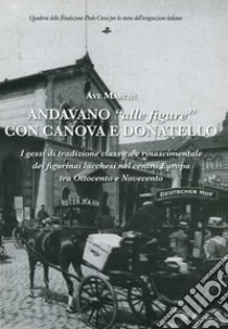 Andavano «alle figure» con Canova e Donatello. I gessi di tradizione classica e rinascimentale dei figurinai lucchesi nel centro Europa tra Ottocento e Novecento libro di Marchi Ave