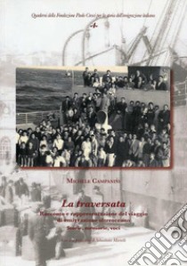 La traversata. Racconto e rappresentazione del viaggio di emigrazione oltreoceano. Storie, memorie, voci libro di Campanini Michele