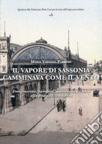 Il vapore di Sassonia camminava come il vento. Emigrazione, bambini, assistenza a Lucca alla fine dell'Ottocento libro di Paradisi Maria Virginia