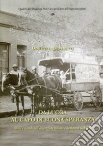 Da Lucca al Capo di Buona Speranza. Storia e vicende dell'emigrazione italiana e lucchese in Sudafrica libro di Benedetti Donatella