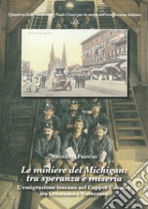 Le miniere del Michigan: tra speranza e miseria. L'emigrazione toscana nel Copper Country tra Ottocento e Novecento libro di Franchi Nicoletta