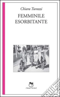 Femminile esorbitante libro di Turozzi Chiara; Suni Hanna