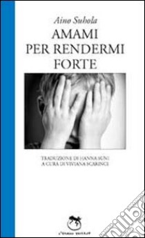 Amami per rendermi forte libro di Suhola Aino