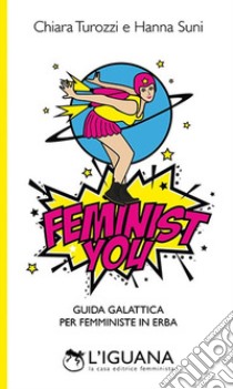 Feminist You. Guida galattica per femministe in erba libro di Turozzi Chiara; Suni Hanna