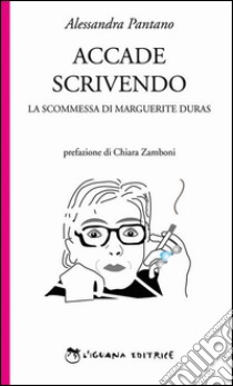 Accade scrivendo. La scommessa di Marguerite Duras libro di Pantano Alessandra