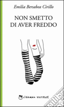 Non smetto di aver freddo libro di Bersabea Cirillo Emilia