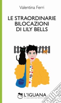 Le straordinarie bilocazioni di Lily Bells libro di Ferri Valentina