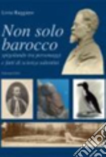 Non solo Barocco. Spigolando tra personaggi e fatti di scienza salentini libro di Ruggiero Livio