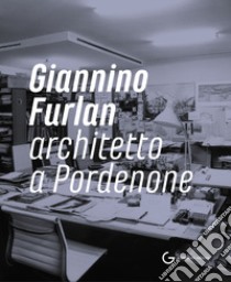 Giannino Furlan architetto a Pordenone. Ediz. illustrata libro di Campolin L. (cur.)