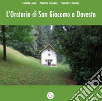 L'oratorio di San Giacomo a Dovesto libro di Lonzi Letizia; Toscani Alberto; Toscani Fabrizio