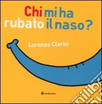 Chi mi ha rubato il naso? Ediz. illustrata libro di Clerici Lorenzo