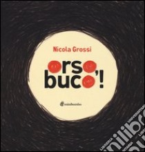 Orso, buco! Ediz. illustrata libro di Grossi Nicola