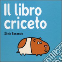 Il libro criceto. Ediz. illustrata libro di Borando Silvia