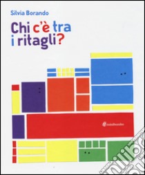 Chi c'è tra i ritagli? Ediz. illustrata libro di Borando Silvia