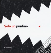 Solo un puntino. Ediz. illustrata libro di Pica Elisabetta; Vignocchi Chiara; Borando Silvia