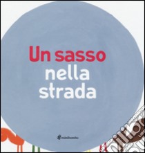 Un sasso nella strada libro di Antonini Ilaria; Balduzzi Barbara; Scalcione Marco