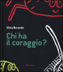 Chi ha il coraggio? Ediz. illustrata libro di Borando Silvia