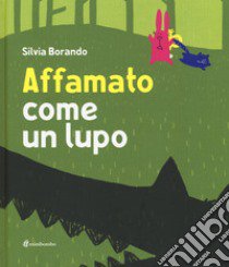 Affamato come un lupo. Ediz. illustrata libro di Borando Silvia