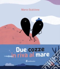 Due cozze in riva al mare. Ediz. illustrata libro di Scalcione Marco