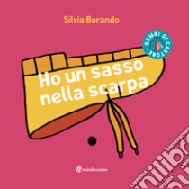 Ho un sasso nella scarpa. Ediz. illustrata libro di Borando Silvia