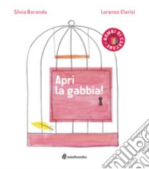 Apri la gabbia! Ediz. a colori libro di Clerici Lorenzo