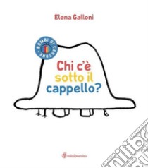 Chi c'è sotto il cappello? libro di Galloni Elena