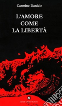 L'amore come la libertà libro di Daniele Carmine