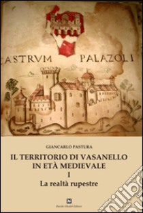 Il territorio di Vasanello in età medievale. Vol. 1: La realtà rupestre libro di Pastura Giancarlo