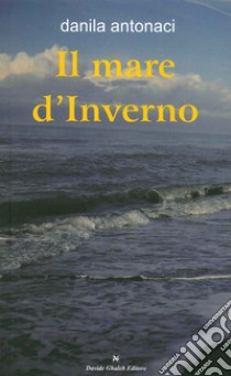 Il mare d'inverno libro di Antonaci Danila