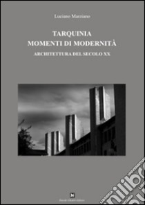 Tarquinia momenti di modernità. Architettura del secolo XX libro di Marziano Luciano